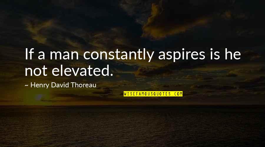 Arboreal Quotes By Henry David Thoreau: If a man constantly aspires is he not