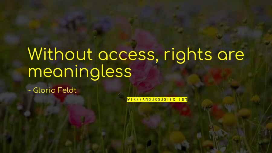 Arbores Classical Community Quotes By Gloria Feldt: Without access, rights are meaningless