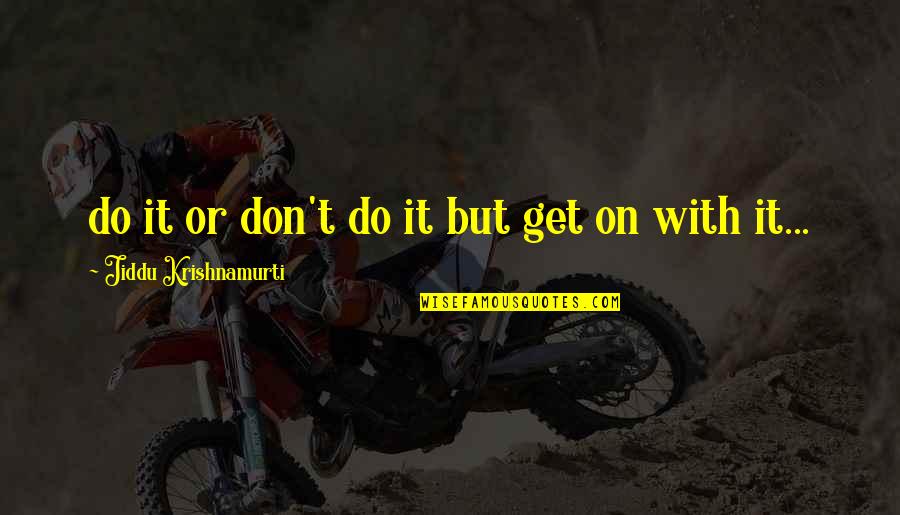 Arborescent Quotes By Jiddu Krishnamurti: do it or don't do it but get