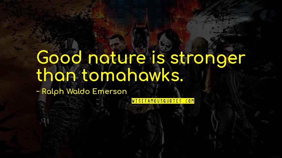 Arborescent Quotes By Ralph Waldo Emerson: Good nature is stronger than tomahawks.