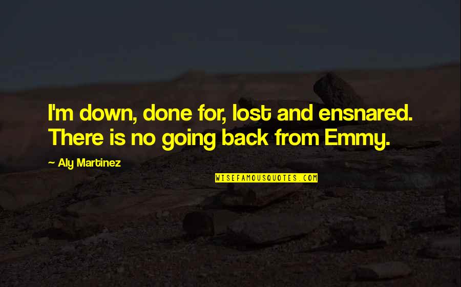 Arboreta Plant Quotes By Aly Martinez: I'm down, done for, lost and ensnared. There