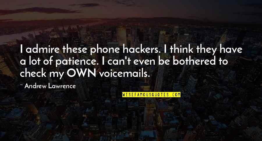 Arboretum Apartments Quotes By Andrew Lawrence: I admire these phone hackers. I think they