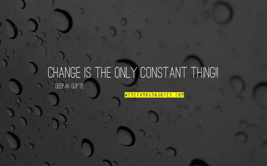 Arboretum Apartments Quotes By Deepak Gupte: Change is the only constant thing!!