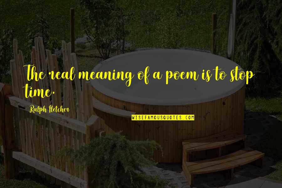Arboretum Apartments Quotes By Ralph Fletcher: The real meaning of a poem is to