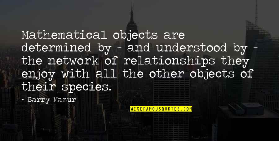 Arboretum Pronunciation Quotes By Barry Mazur: Mathematical objects are determined by - and understood Arboretum Pronunciation Quotes By Barry Mazur: Mathematical objects are determined by - and understood