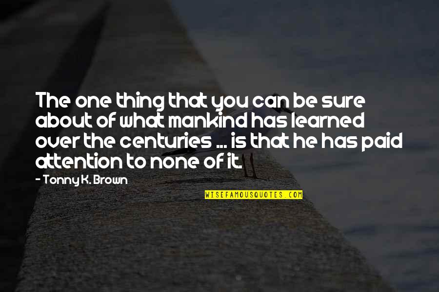 Arboretum Pronunciation Quotes By Tonny K. Brown: The one thing that you can be sure Arboretum Pronunciation Quotes By Tonny K. Brown: The one thing that you can be sure