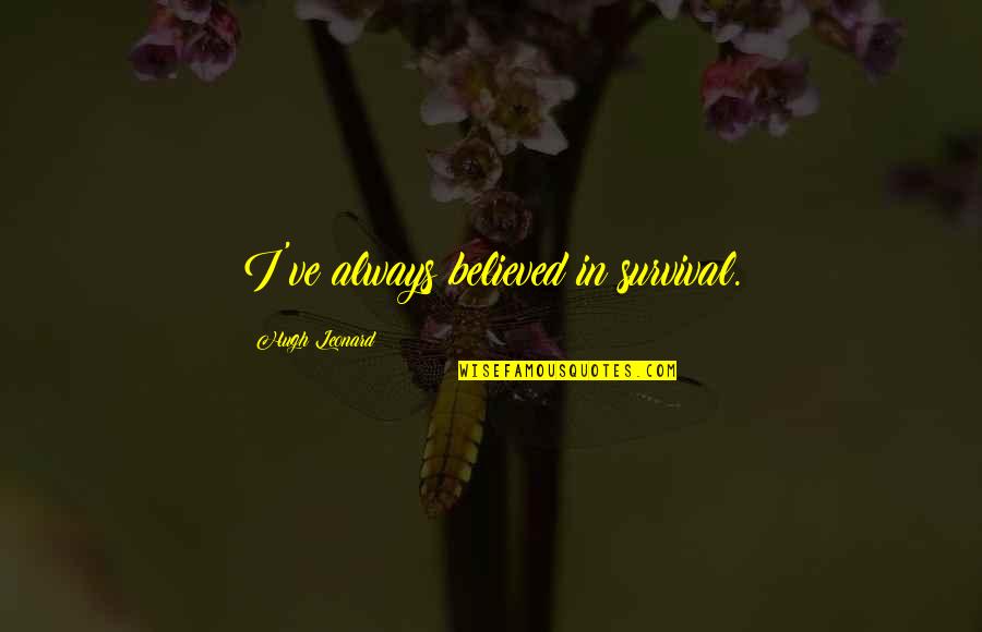 Arborite Quotes By Hugh Leonard: I've always believed in survival. Arborite Quotes By Hugh Leonard: I've always believed in survival.