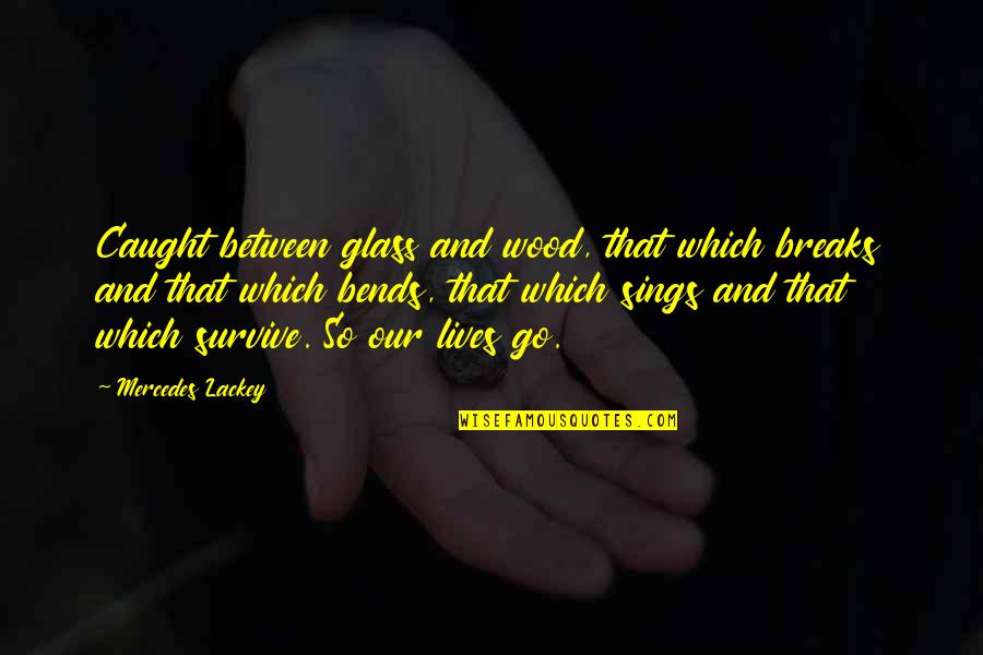 Arborite Quotes By Mercedes Lackey: Caught between glass and wood, that which breaks Arborite Quotes By Mercedes Lackey: Caught between glass and wood, that which breaks