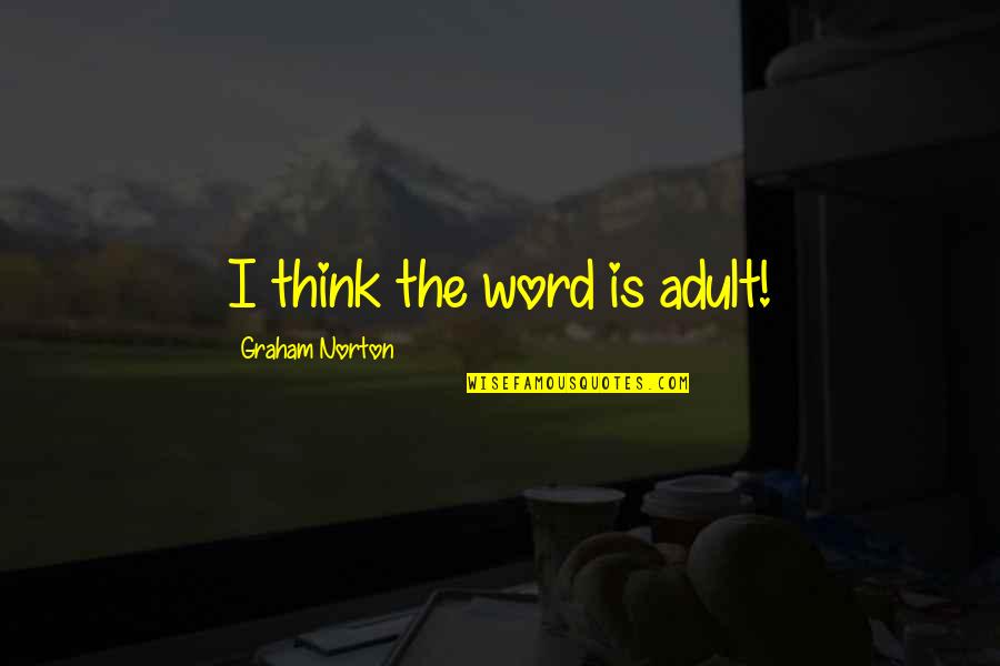 Arbotante Incandescente Quotes By Graham Norton: I think the word is adult! Arbotante Incandescente Quotes By Graham Norton: I think the word is adult!