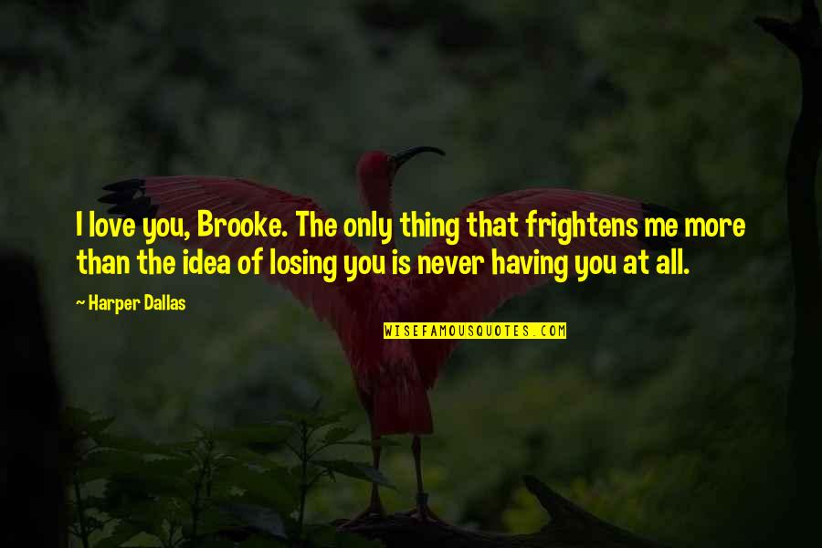 Arbotante Incandescente Quotes By Harper Dallas: I love you, Brooke. The only thing that Arbotante Incandescente Quotes By Harper Dallas: I love you, Brooke. The only thing that