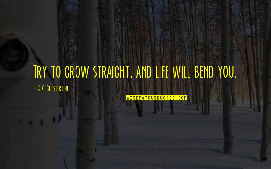 Arbours Apartments Quotes By G.K. Chesterton: Try to grow straight, and life will bend