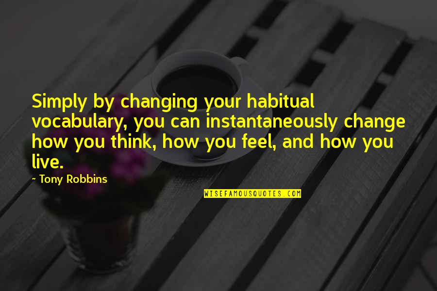 Arbours At Eagle Quotes By Tony Robbins: Simply by changing your habitual vocabulary, you can Arbours At Eagle Quotes By Tony Robbins: Simply by changing your habitual vocabulary, you can