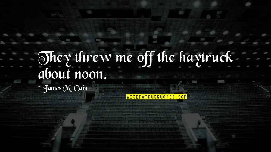 Arbours At Silver Quotes By James M. Cain: They threw me off the haytruck about noon. Arbours At Silver Quotes By James M. Cain: They threw me off the haytruck about noon.