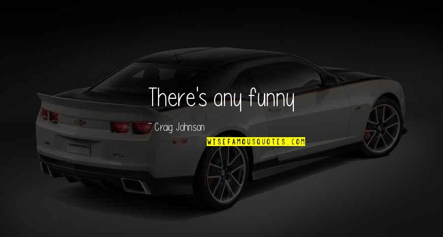 Arbroath Abbey Quotes By Craig Johnson: There's any funny Arbroath Abbey Quotes By Craig Johnson: There's any funny