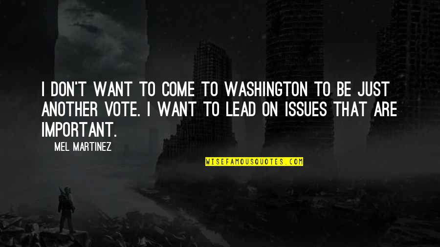Arbroath High School Quotes By Mel Martinez: I don't want to come to Washington to Arbroath High School Quotes By Mel Martinez: I don't want to come to Washington to