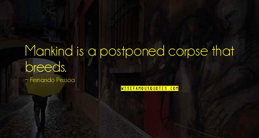 Arbury Hepburn Quotes By Fernando Pessoa: Mankind is a postponed corpse that breeds. Arbury Hepburn Quotes By Fernando Pessoa: Mankind is a postponed corpse that breeds.