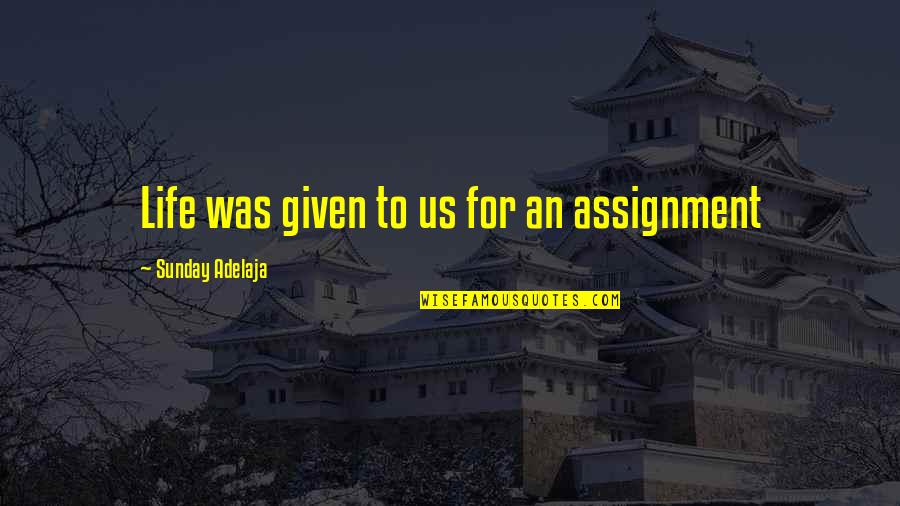 Arbury Hepburn Quotes By Sunday Adelaja: Life was given to us for an assignment Arbury Hepburn Quotes By Sunday Adelaja: Life was given to us for an assignment