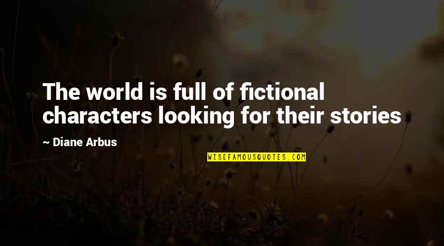 Arbus Quotes By Diane Arbus: The world is full of fictional characters looking