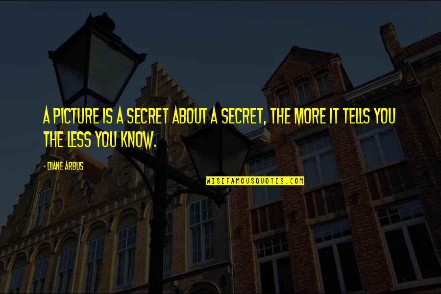 Arbus Quotes By Diane Arbus: A picture is a secret about a secret,