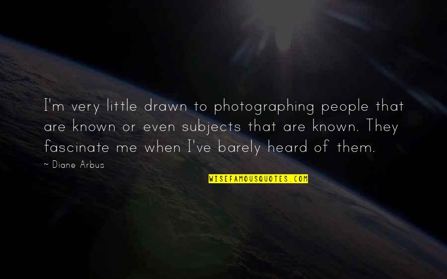 Arbus Quotes By Diane Arbus: I'm very little drawn to photographing people that