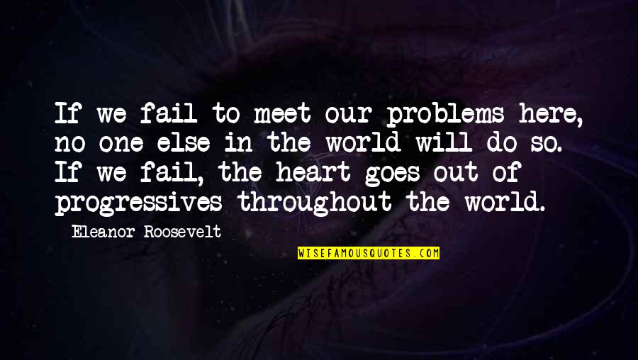 Arbuscular Quotes By Eleanor Roosevelt: If we fail to meet our problems here,