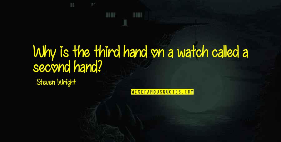 Arbuscular Quotes By Steven Wright: Why is the third hand on a watch