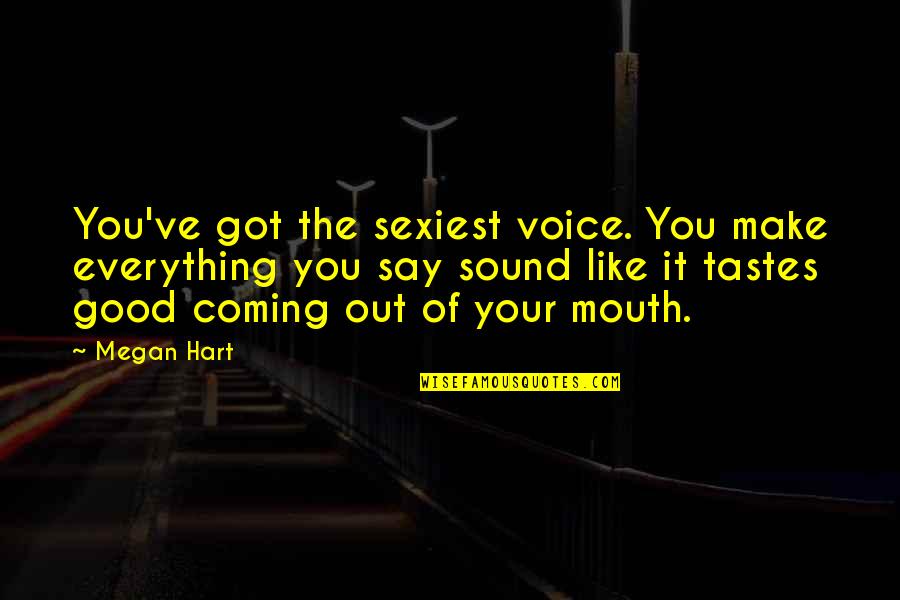 Arbusto Definicion Quotes By Megan Hart: You've got the sexiest voice. You make everything Arbusto Definicion Quotes By Megan Hart: You've got the sexiest voice. You make everything