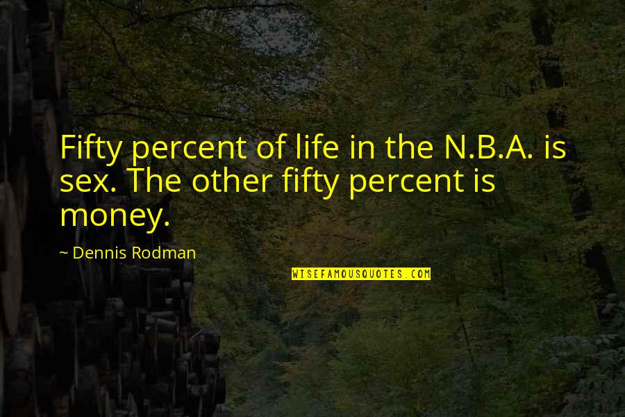 Arbustos Con Quotes By Dennis Rodman: Fifty percent of life in the N.B.A. is
