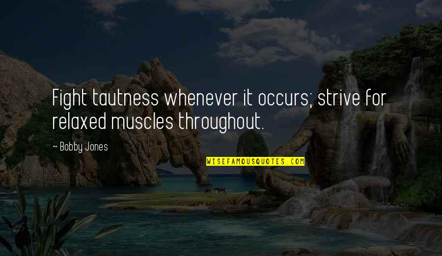 Arbuthnot Latham Quotes By Bobby Jones: Fight tautness whenever it occurs; strive for relaxed