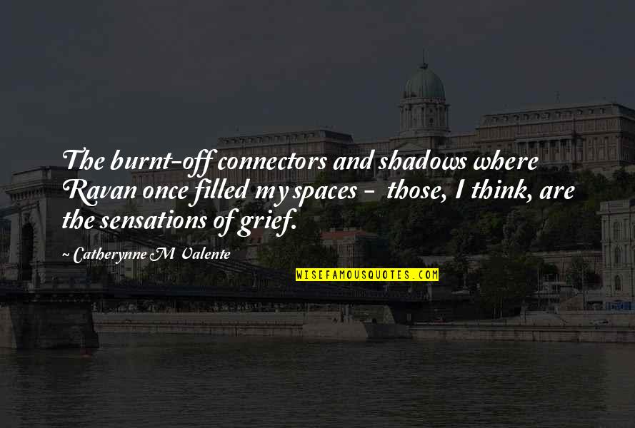 Arbuthnott Writer Quotes By Catherynne M Valente: The burnt-off connectors and shadows where Ravan once Arbuthnott Writer Quotes By Catherynne M Valente: The burnt-off connectors and shadows where Ravan once