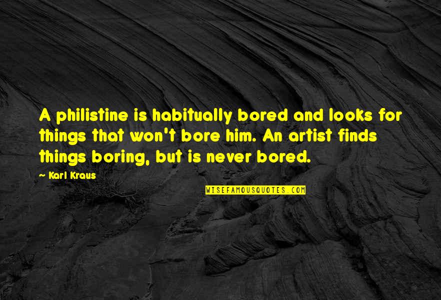 Arbutin Quotes By Karl Kraus: A philistine is habitually bored and looks for