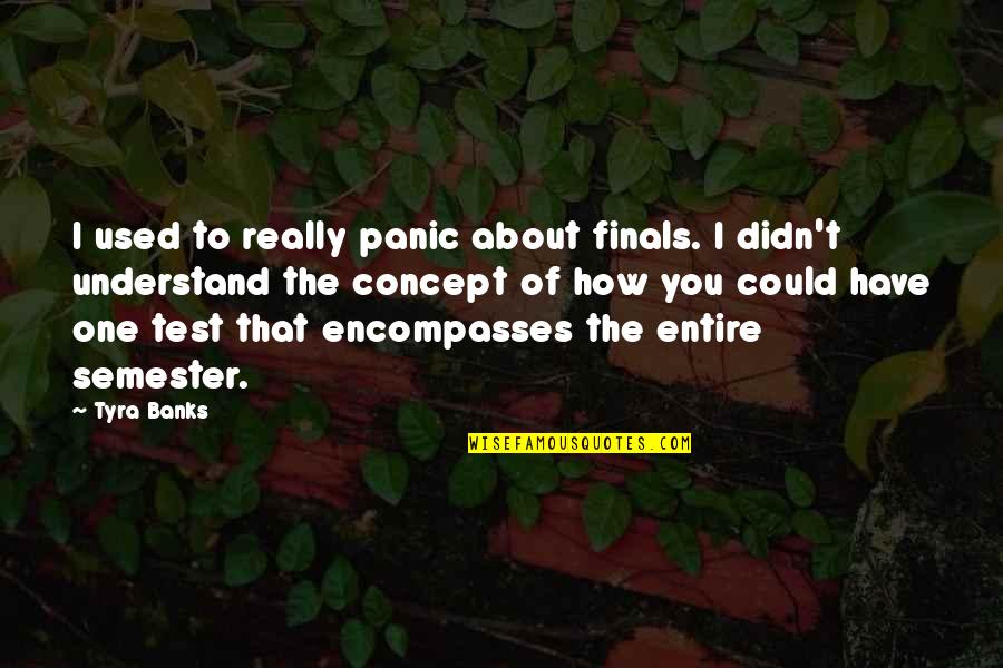 Arby's Wtnv Quotes By Tyra Banks: I used to really panic about finals. I Arby's Wtnv Quotes By Tyra Banks: I used to really panic about finals. I