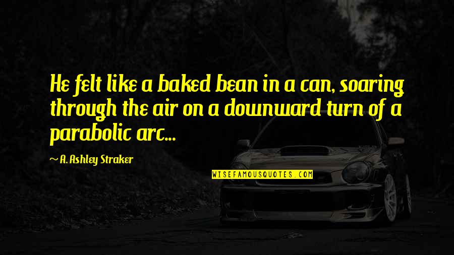 Arc Quotes By A. Ashley Straker: He felt like a baked bean in a