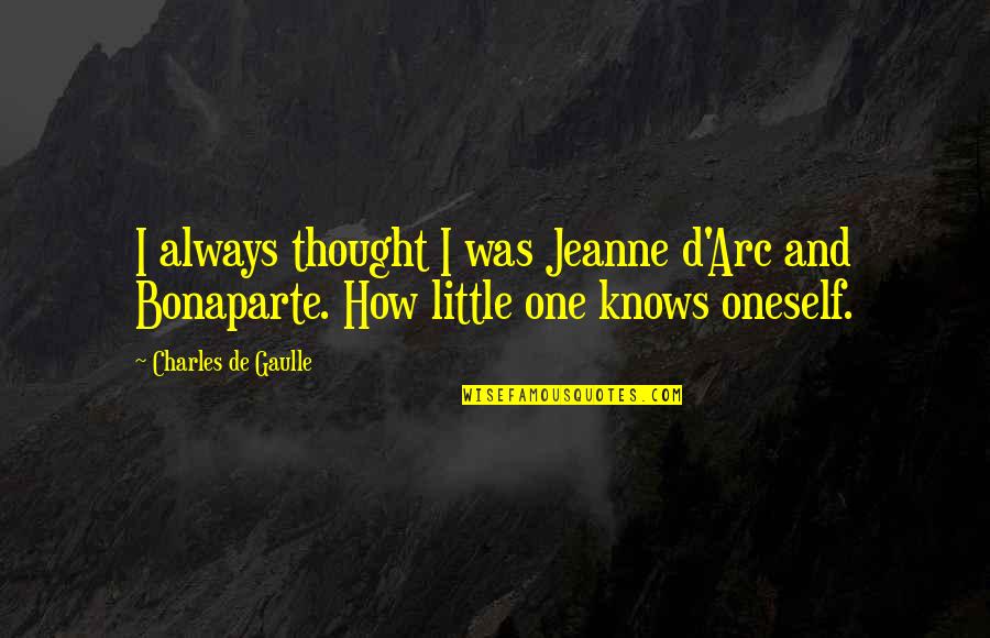 Arc Quotes By Charles De Gaulle: I always thought I was Jeanne d'Arc and