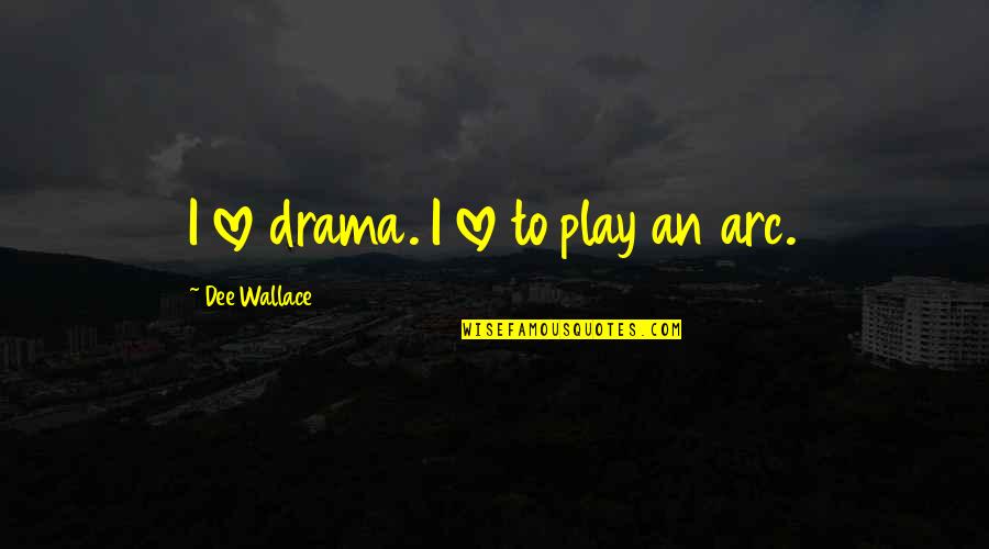 Arc Quotes By Dee Wallace: I love drama. I love to play an