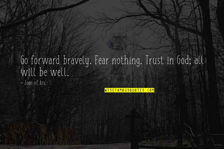Arc Quotes By Joan Of Arc: Go forward bravely. Fear nothing. Trust in God;