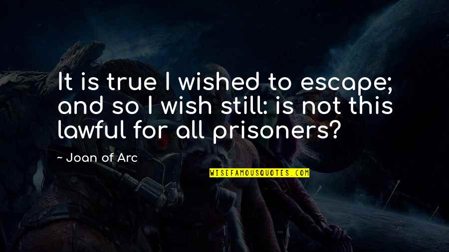 Arc Quotes By Joan Of Arc: It is true I wished to escape; and