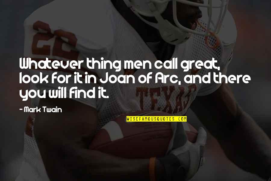 Arc Quotes By Mark Twain: Whatever thing men call great, look for it