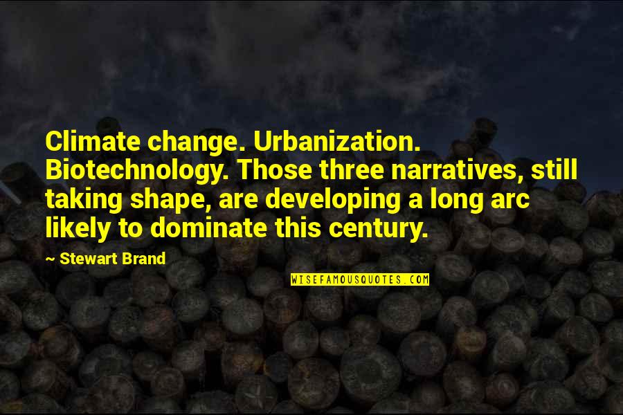 Arc Quotes By Stewart Brand: Climate change. Urbanization. Biotechnology. Those three narratives, still