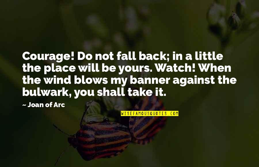 Arc V Quotes By Joan Of Arc: Courage! Do not fall back; in a little
