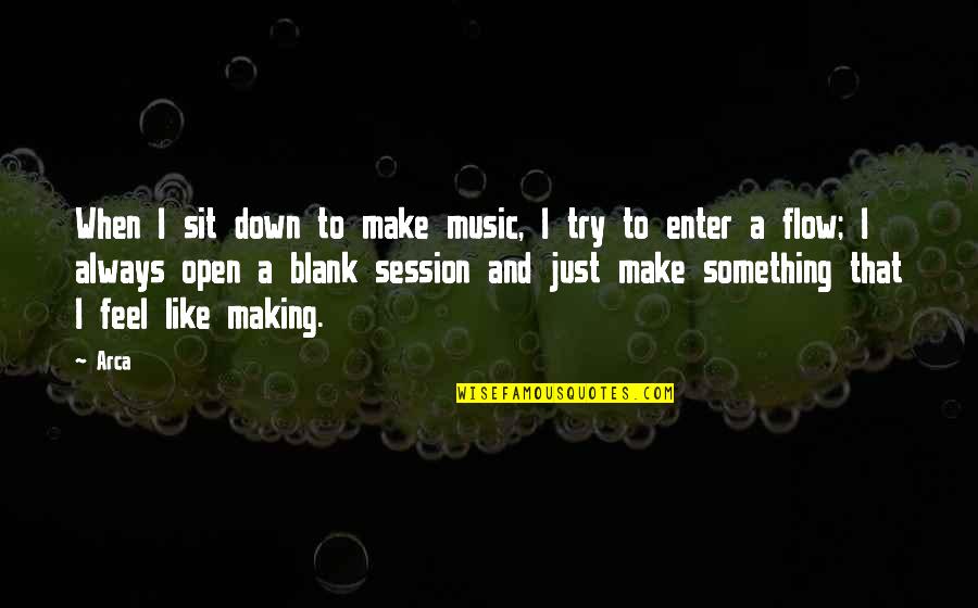Arca Quotes By Arca: When I sit down to make music, I Arca Quotes By Arca: When I sit down to make music, I