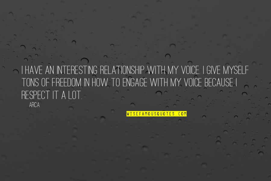 Arca Quotes By Arca: I have an interesting relationship with my voice. Arca Quotes By Arca: I have an interesting relationship with my voice.