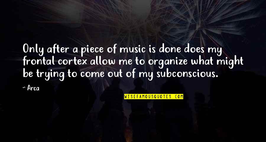 Arca Quotes By Arca: Only after a piece of music is done Arca Quotes By Arca: Only after a piece of music is done