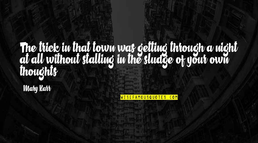 Arca Quotes By Mary Karr: The trick in that town was getting through Arca Quotes By Mary Karr: The trick in that town was getting through