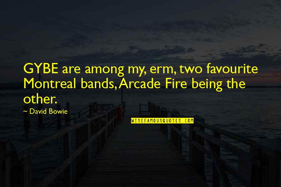 Arcade Fire Quotes By David Bowie: GYBE are among my, erm, two favourite Montreal