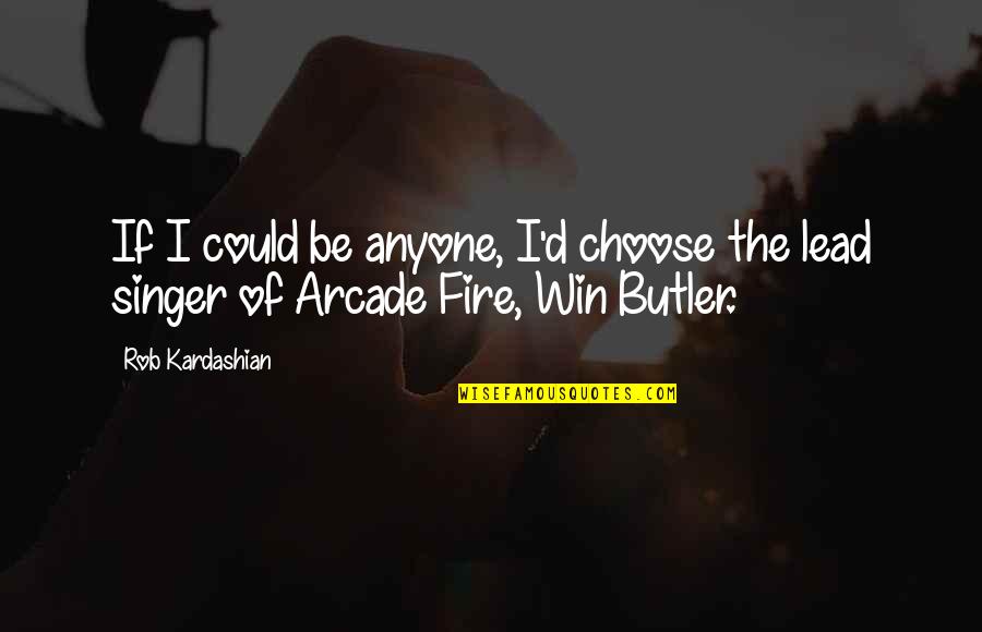 Arcade Fire Quotes By Rob Kardashian: If I could be anyone, I'd choose the