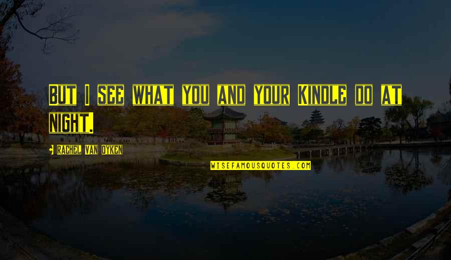 Arcade Miss Fortune Quotes By Rachel Van Dyken: But I see what you and your Kindle