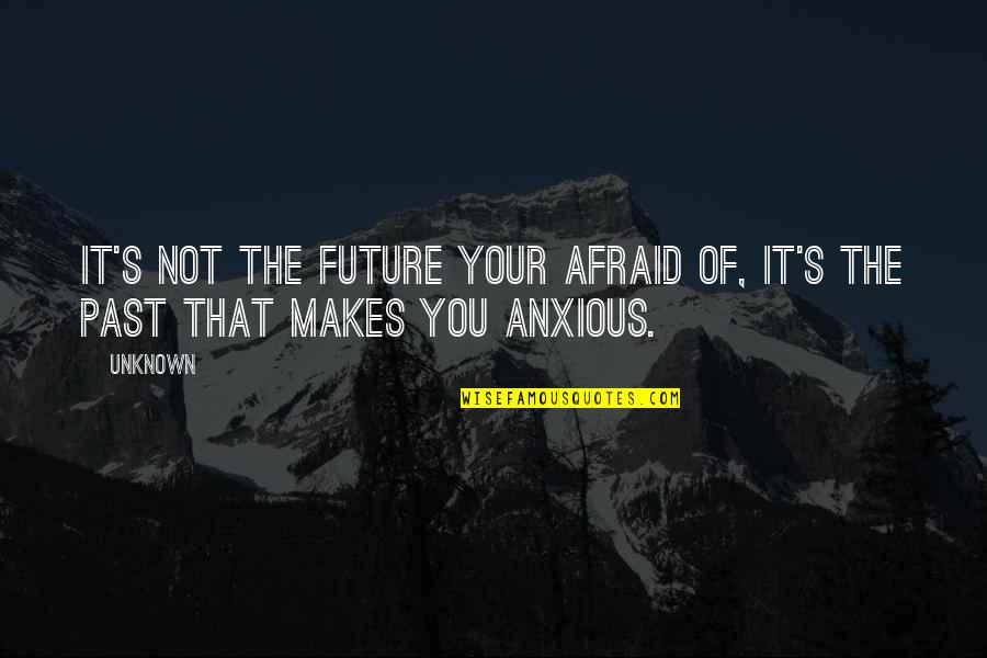 Arcades R Quotes By Unknown: It's not the FUTURE your afraid of, it's