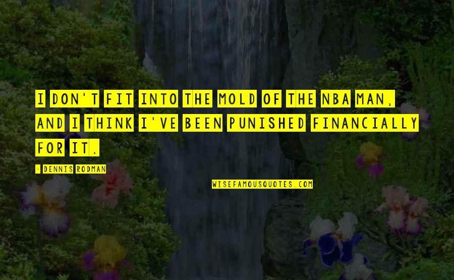 Arcadia Knowledge Quotes By Dennis Rodman: I don't fit into the mold of the Arcadia Knowledge Quotes By Dennis Rodman: I don't fit into the mold of the