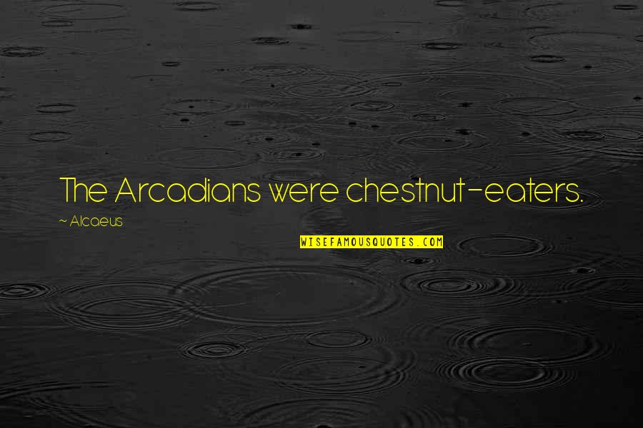 Arcadia Quotes By Alcaeus: The Arcadians were chestnut-eaters.
